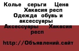 Колье   серьги  › Цена ­ 600 - Хакасия респ. Одежда, обувь и аксессуары » Аксессуары   . Хакасия респ.